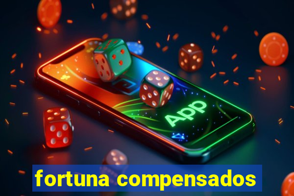 fortuna compensados