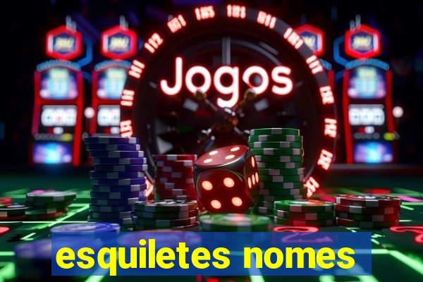 esquiletes nomes