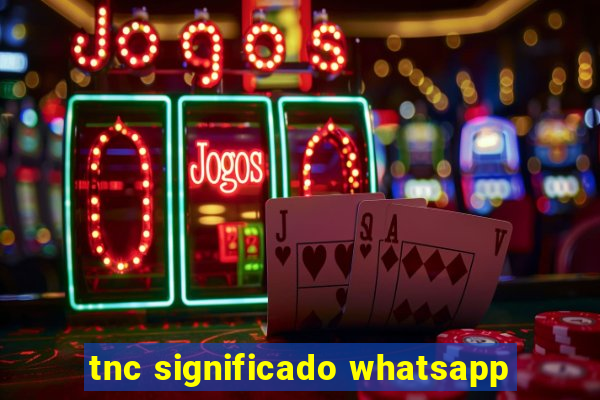 tnc significado whatsapp