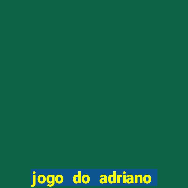 jogo do adriano imperador cassino