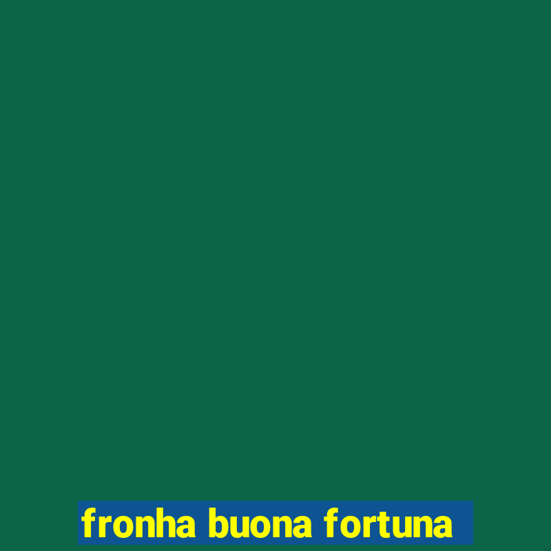 fronha buona fortuna