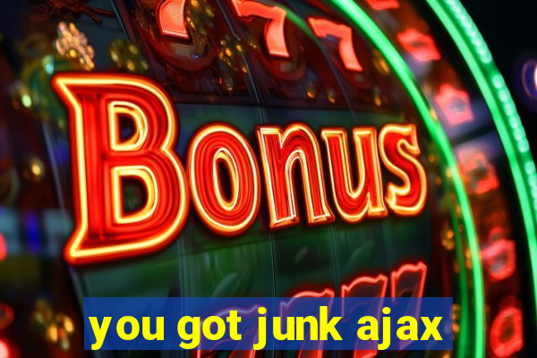 you got junk ajax