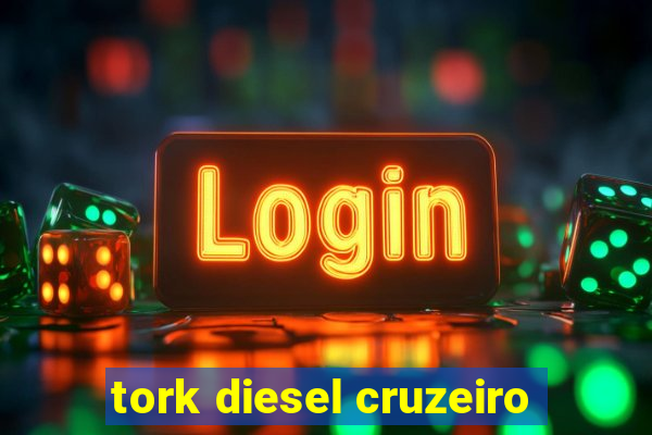 tork diesel cruzeiro