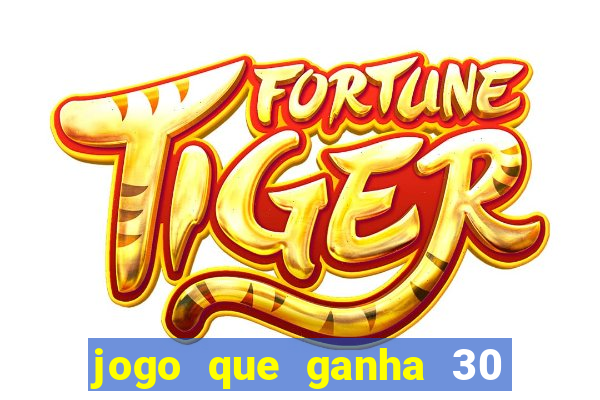 jogo que ganha 30 reais no cadastro