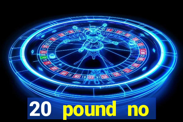 20 pound no deposit casino