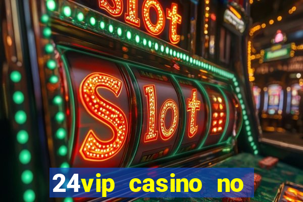 24vip casino no deposit bonus codes 2021