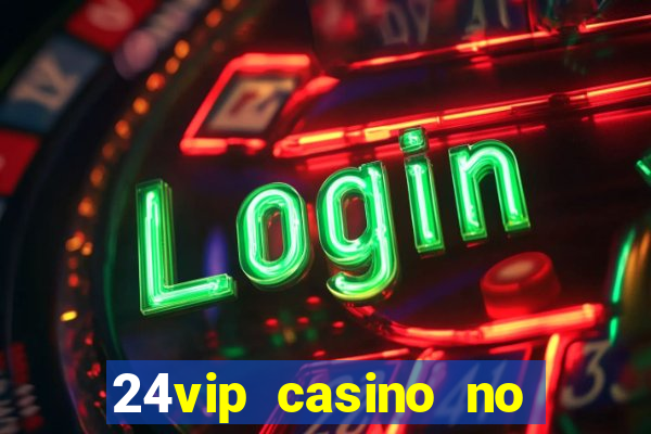 24vip casino no deposit bonus codes 2021