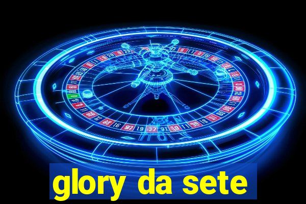 glory da sete