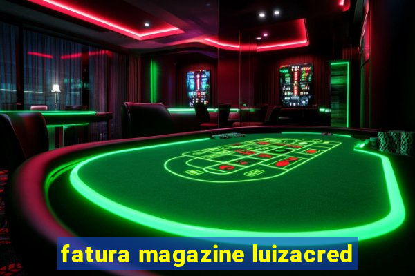 fatura magazine luizacred