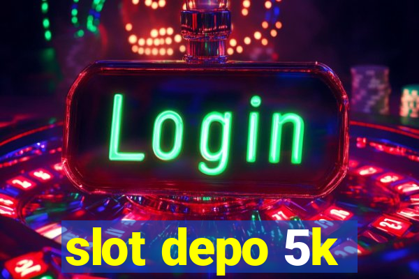 slot depo 5k