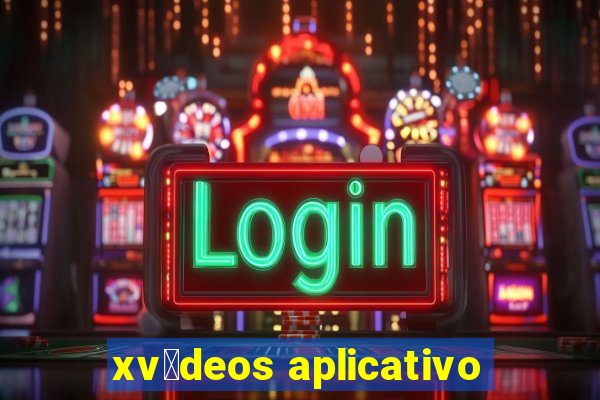 xv铆deos aplicativo