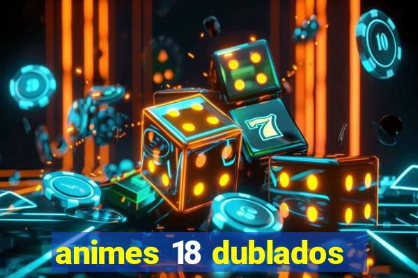 animes 18 dublados