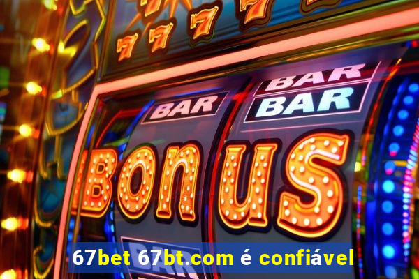 67bet 67bt.com é confiável