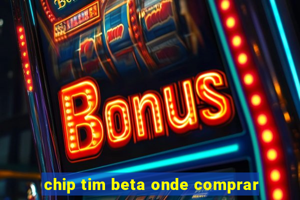 chip tim beta onde comprar