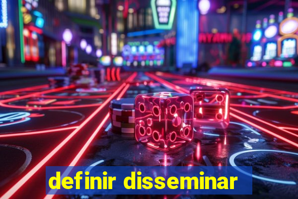 definir disseminar