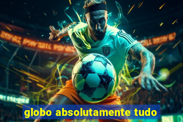 globo absolutamente tudo