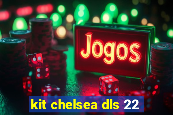 kit chelsea dls 22