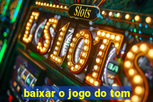 baixar o jogo do tom