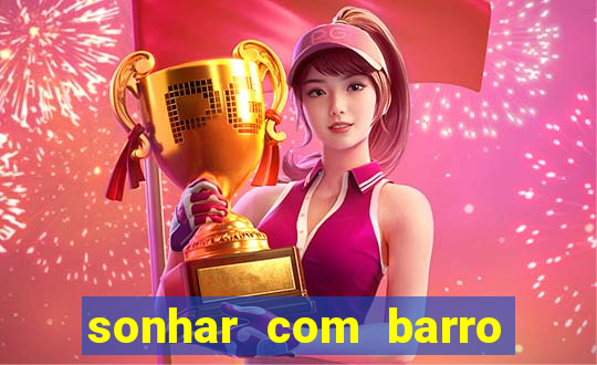 sonhar com barro no jogo do bicho