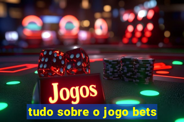 tudo sobre o jogo bets