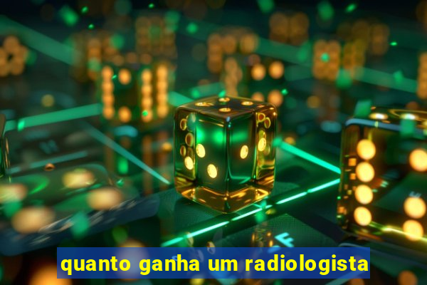 quanto ganha um radiologista