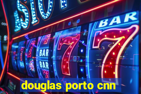 douglas porto cnn