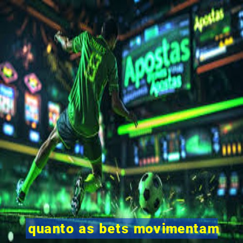 quanto as bets movimentam