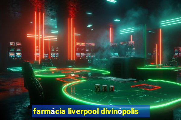 farmácia liverpool divinópolis