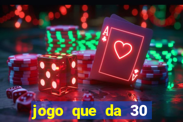 jogo que da 30 reais de bonus