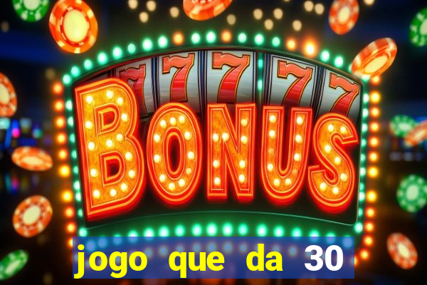 jogo que da 30 reais de bonus