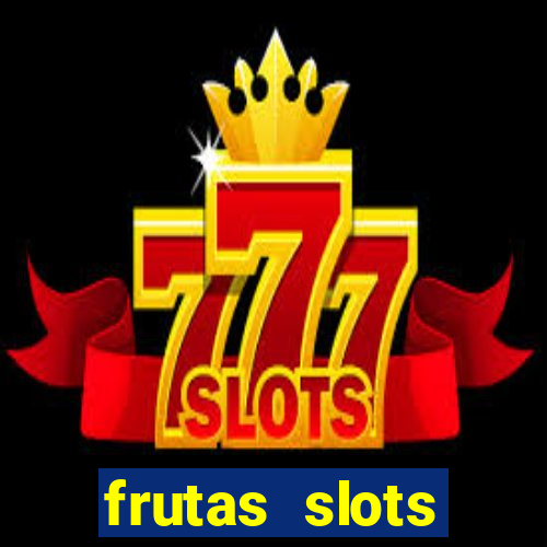 frutas slots dinheiro real