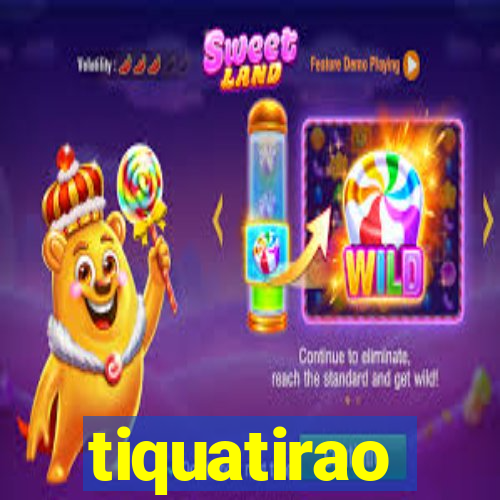 tiquatirao