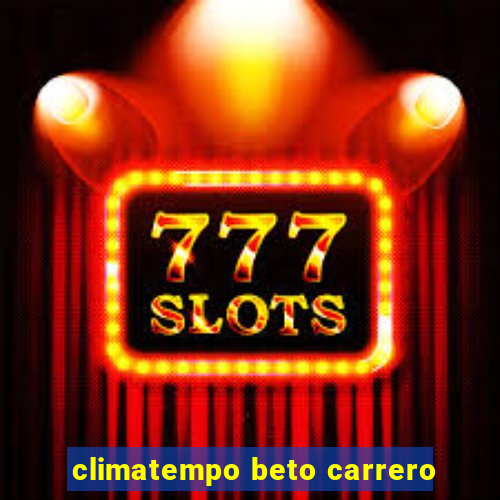 climatempo beto carrero