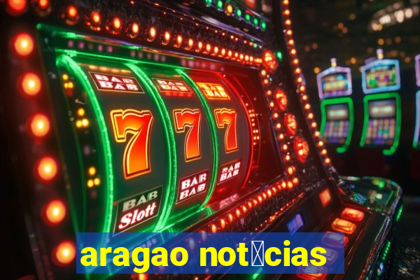 aragao not铆cias