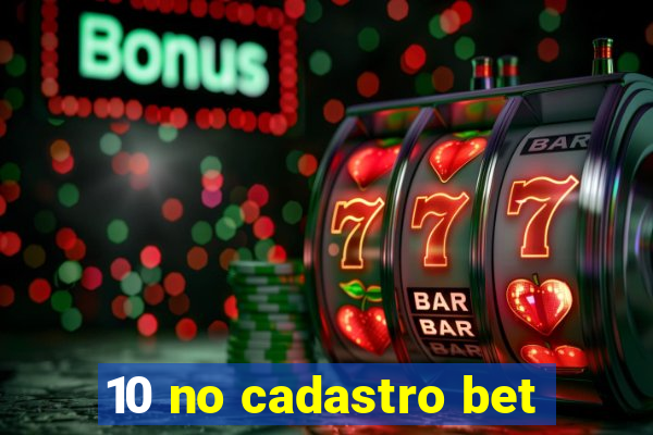 10 no cadastro bet