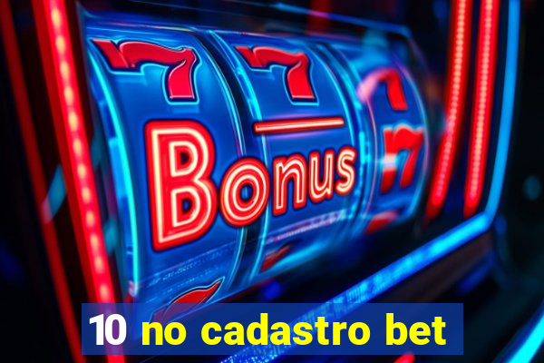 10 no cadastro bet