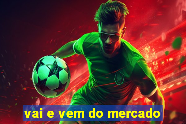 vai e vem do mercado