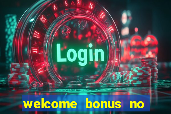 welcome bonus no deposit casino