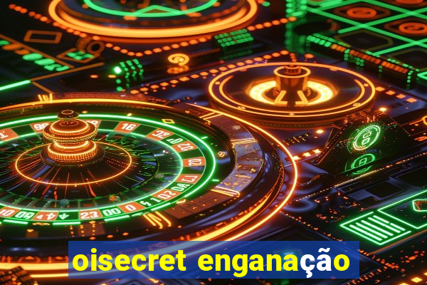 oisecret enganação