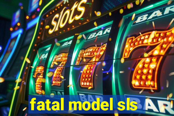 fatal model sls