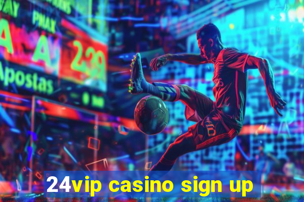 24vip casino sign up