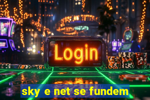 sky e net se fundem