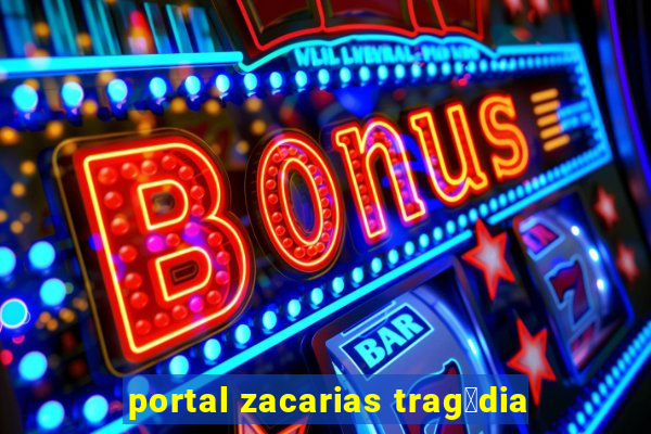 portal zacarias trag茅dia