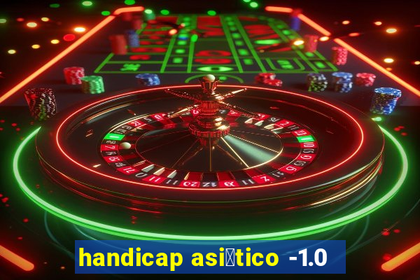 handicap asi谩tico -1.0