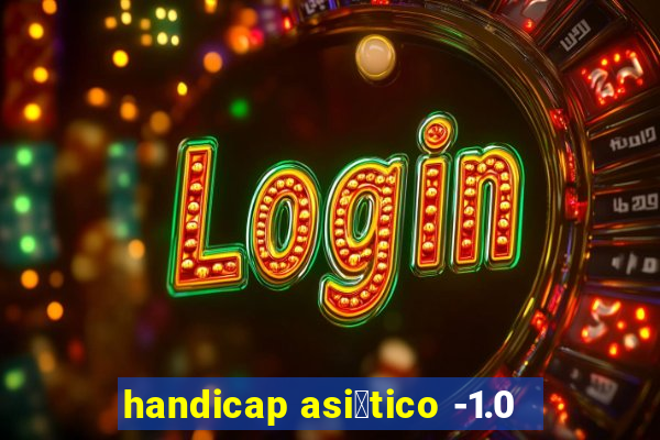 handicap asi谩tico -1.0