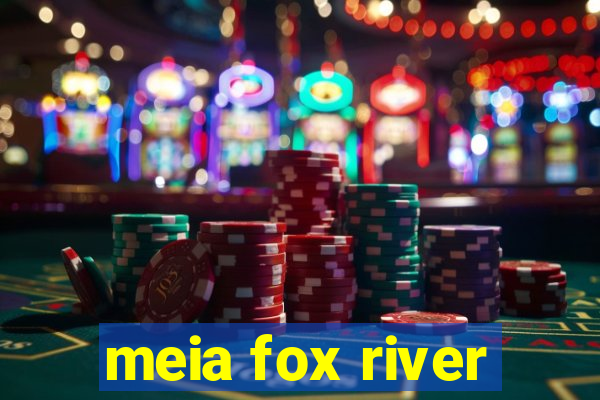 meia fox river