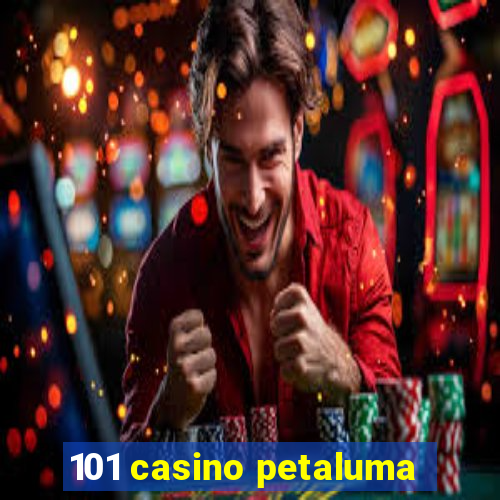 101 casino petaluma