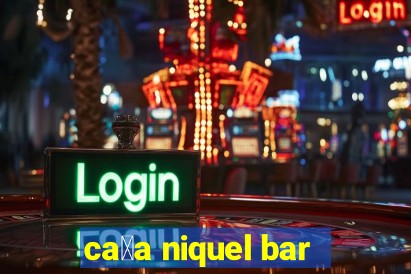 ca莽a niquel bar