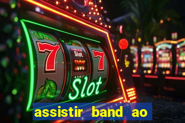 assistir band ao vivo gratis