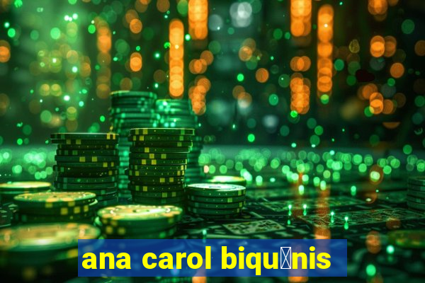 ana carol biqu铆nis